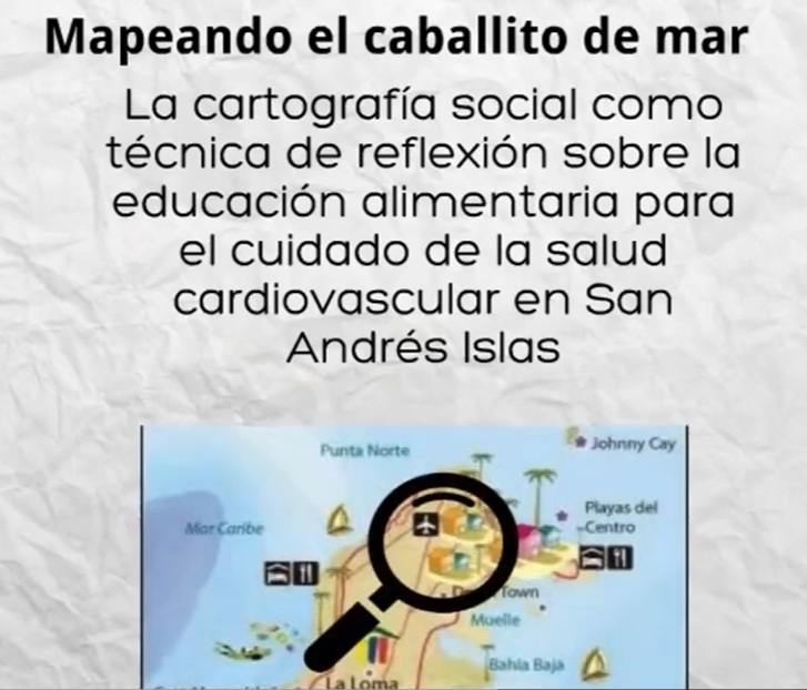 Lee más sobre el artículo Mapeando el caballito de mar. La cartografía social como técnica de reflexión sobre la educación alimentaria para el cuidado de la salud cardiovascular en San Andrés Islas.